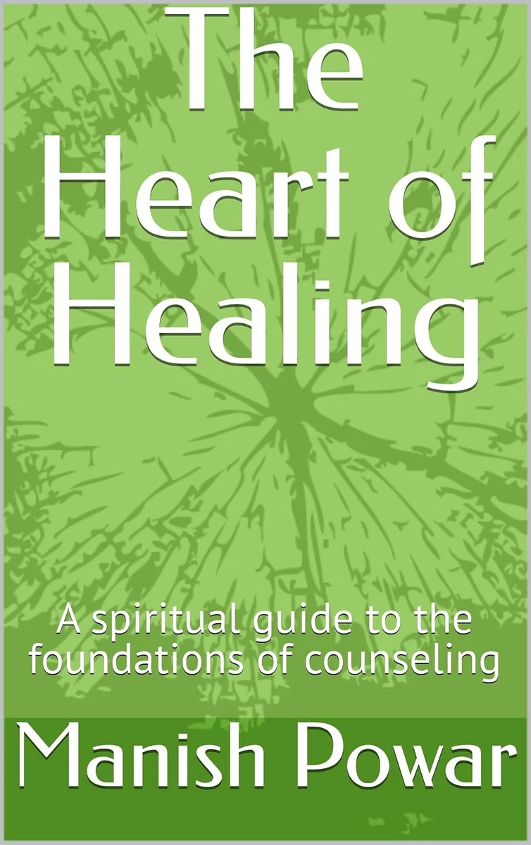 The Heart of Healing: A spiritual guide to the foundations of counseling