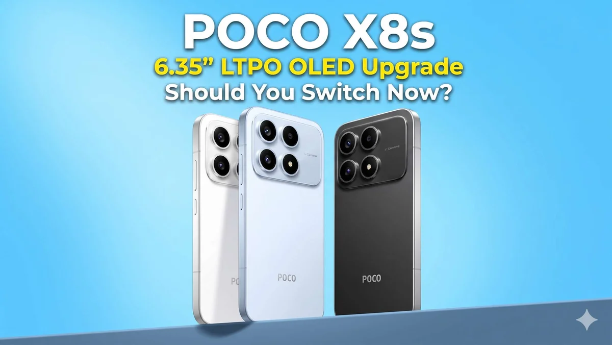 POCO X8s 6.35" LTPO OLED Upgrade: Should You Switch Now?